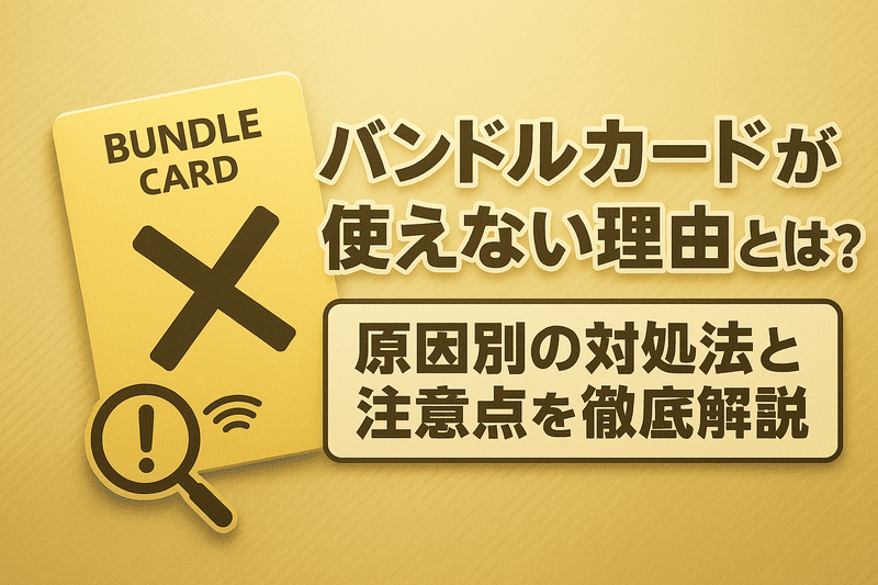 バンドルカードが使えない理由とは？原因別の対処法と注意点を徹底解説